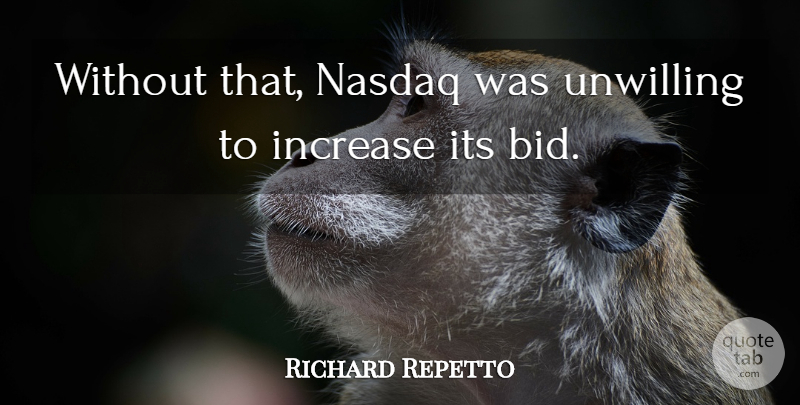 Richard Repetto Quote About Increase, Unwilling: Without That Nasdaq Was Unwilling...