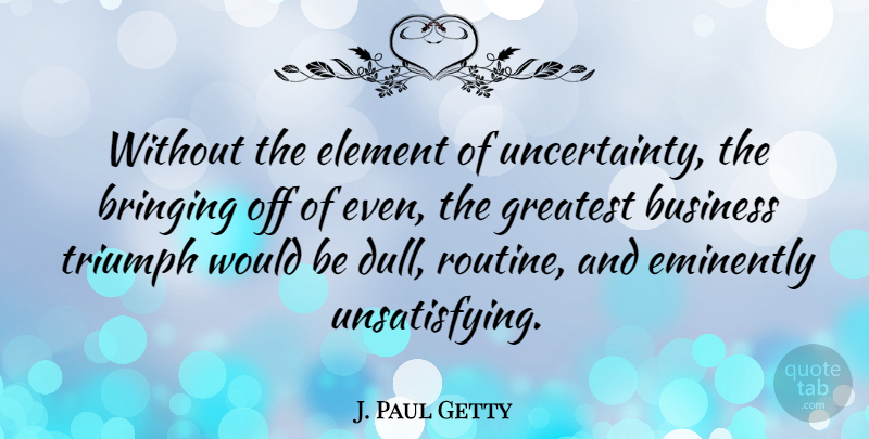 J. Paul Getty Quote About Change, Business, Risk: Without The Element Of Uncertainty...