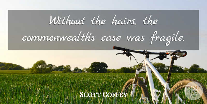 Scott Coffey Quote About Case: Without The Hairs The Commonwealths...