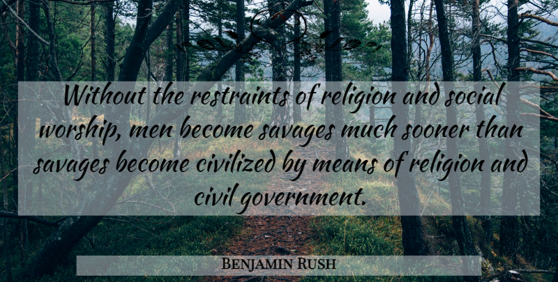 Benjamin Rush Quote About Mean, Men, Savages: Without The Restraints Of Religion...