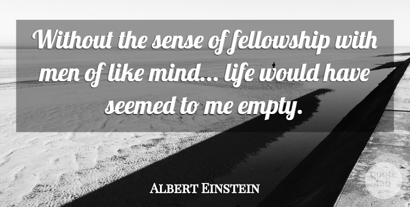 Albert Einstein Quote About Men, Mind, Fellowship: Without The Sense Of Fellowship...