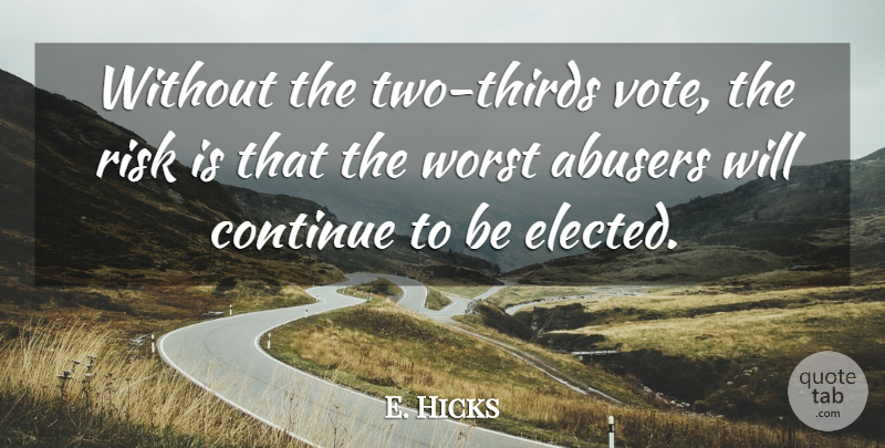 E. Hicks Quote About Continue, Risk, Worst: Without The Two Thirds Vote...