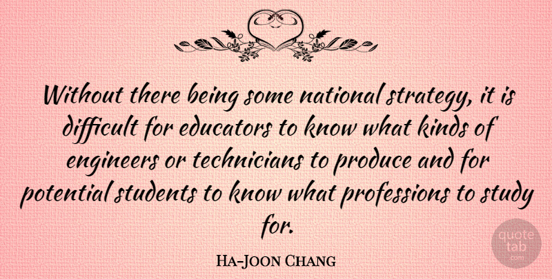 Ha-Joon Chang Quote About Difficult, Educators, Engineers, Kinds, National: Without There Being Some National...