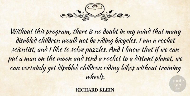 Richard Klein Quote About Bikes, Certainly, Children, Disabled, Distant: Without This Program There Is...