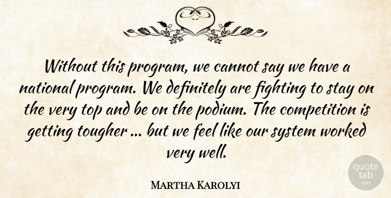 Martha Karolyi Quote About Cannot, Competition, Definitely, Fighting, Fights And Fighting: Without This Program We Cannot...