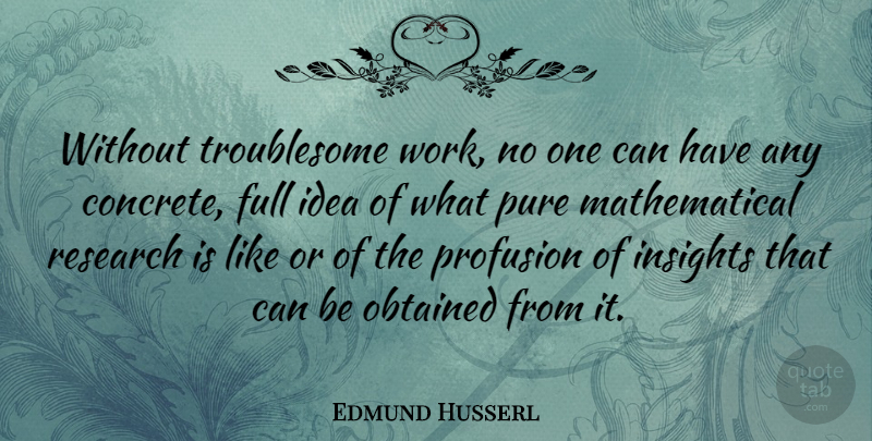 Edmund Husserl Quote About Ideas, Research, Mathematical: Without Troublesome Work No One...