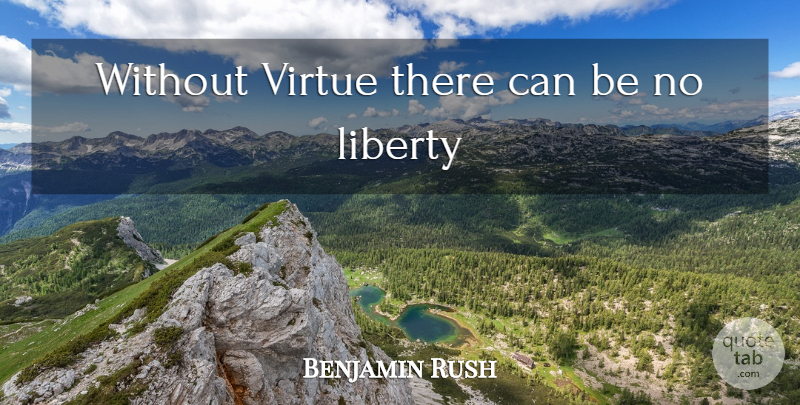 Benjamin Rush Quote About Freedom, Liberty, Morality: Without Virtue There Can Be...