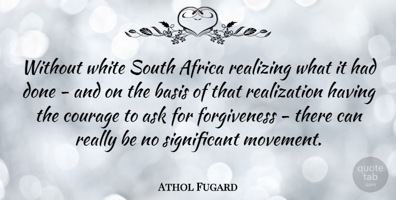Athol Fugard Quote About White, Done, Realization: Without White South Africa Realizing...