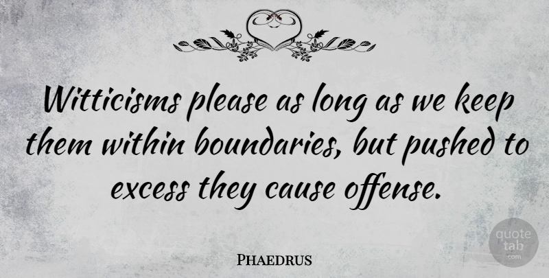 Phaedrus Quote About Excess, Please, Pushed: Witticisms Please As Long As...