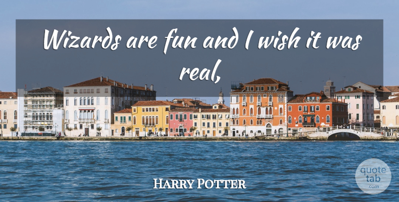 Harry Potter Quote About Fun, Wish, Wizards: Wizards Are Fun And I...