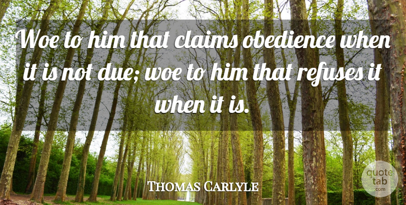 Thomas Carlyle Quote About Woe, Obedience, Claims: Woe To Him That Claims...