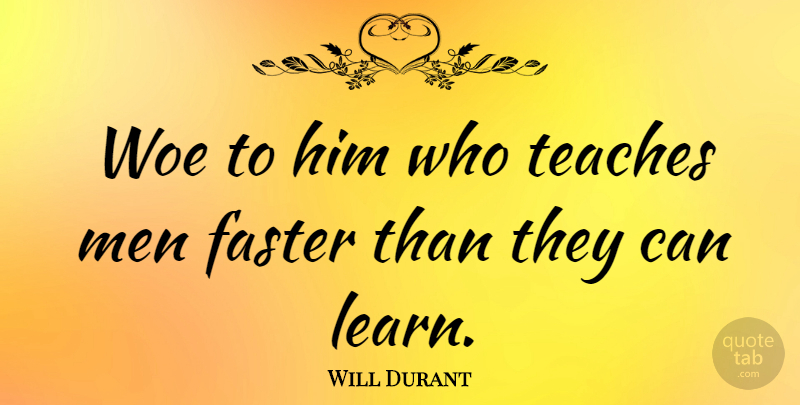 Will Durant Quote About Education, Men, Woe: Woe To Him Who Teaches...