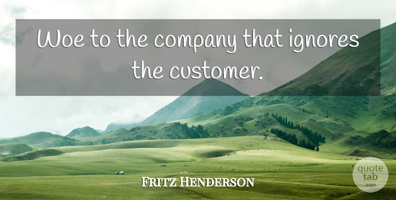 Fritz Henderson Quote About Company, Ignores, Woe: Woe To The Company That...