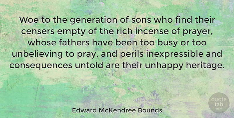 Edward McKendree Bounds Quote About Busy, Consequences, Empty, Fathers, Generation: Woe To The Generation Of...