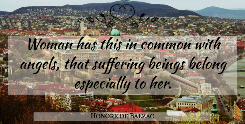 Honore de Balzac Quote About Women, Angel, Suffering: Woman Has This In Common...
