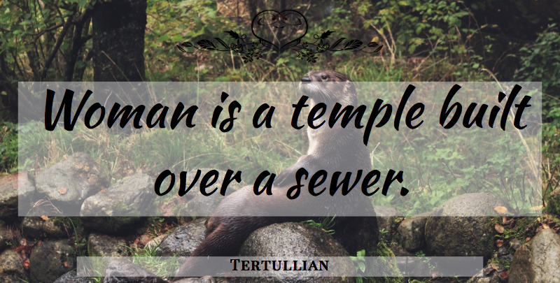 Tertullian Quote About Temples, Christian Women, Sewers: Woman Is A Temple Built...