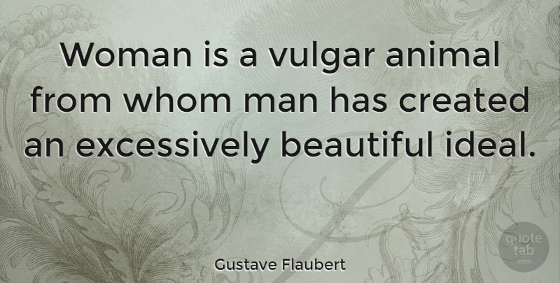 Gustave Flaubert Quote About Beautiful, Men, Animal: Woman Is A Vulgar Animal...