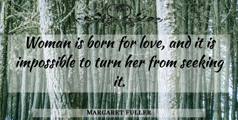 Margaret Fuller Quote About Destiny, Impossible, Born: Woman Is Born For Love...