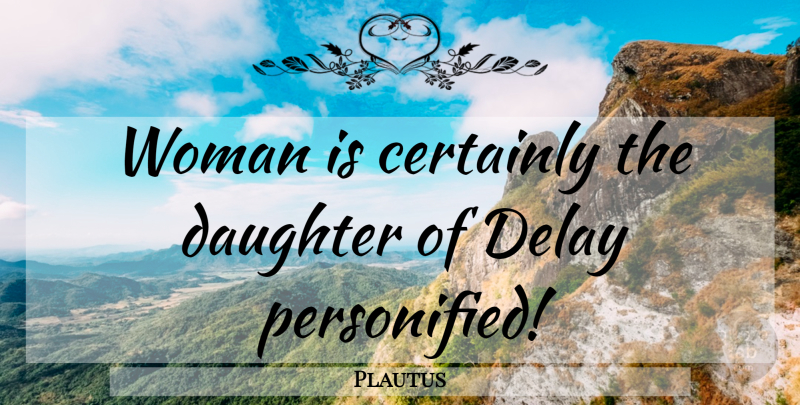 Plautus Quote About Daughter, Women, Delay: Woman Is Certainly The Daughter...