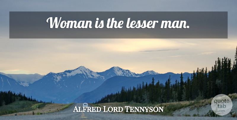 Alfred Lord Tennyson Quote About Women, Men: Woman Is The Lesser Man...