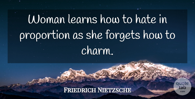 Friedrich Nietzsche Quote About Hate, Forget, Proportion: Woman Learns How To Hate...