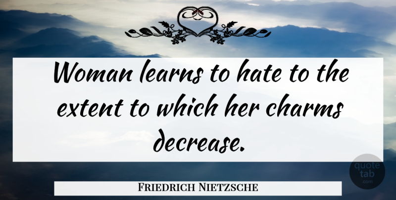 Friedrich Nietzsche Quote About Women, Hate, Decrease: Woman Learns To Hate To...