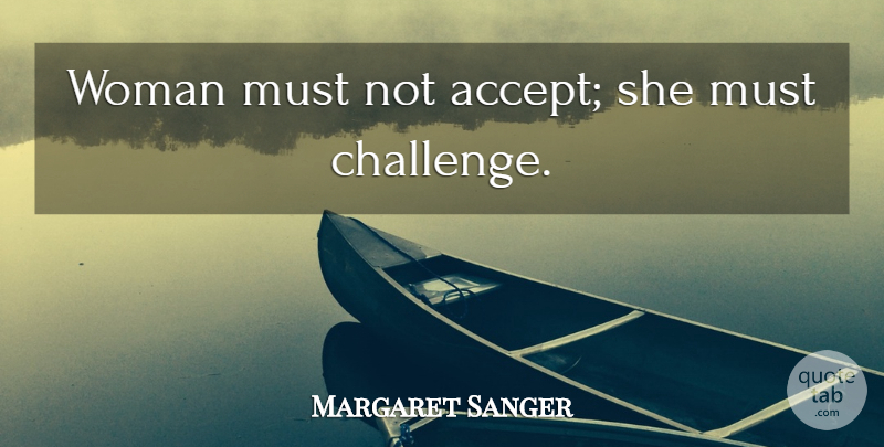Margaret Sanger Quote About Strong Women, Empowering, Challenges: Woman Must Not Accept She...
