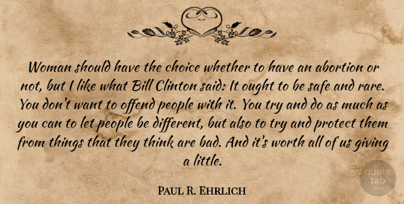 Paul R. Ehrlich Quote About Thinking, Should Have, People: Woman Should Have The Choice...