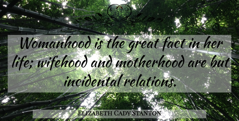 Elizabeth Cady Stanton Quote About Motherhood, Facts, Relation: Womanhood Is The Great Fact...