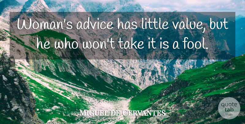 Miguel de Cervantes Quote About Advice, Littles, Fool: Womans Advice Has Little Value...