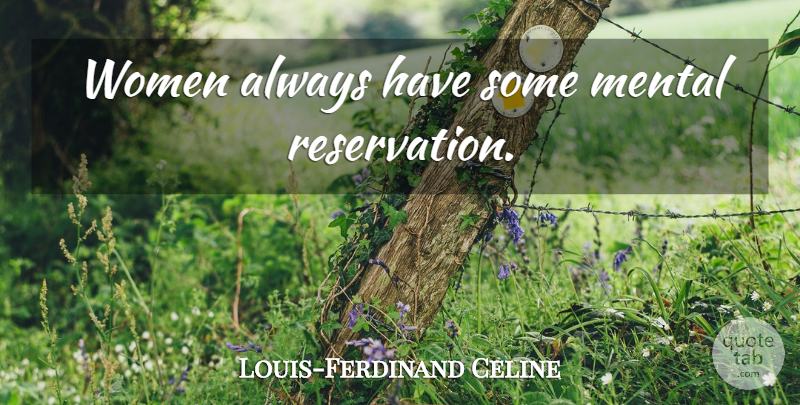 Louis-Ferdinand Celine Quote About Reservations: Women Always Have Some Mental...