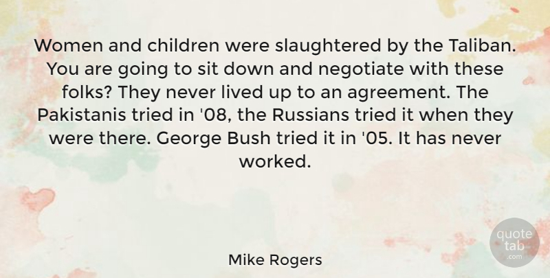 Mike Rogers Quote About Bush, Children, George, Lived, Russians: Women And Children Were Slaughtered...