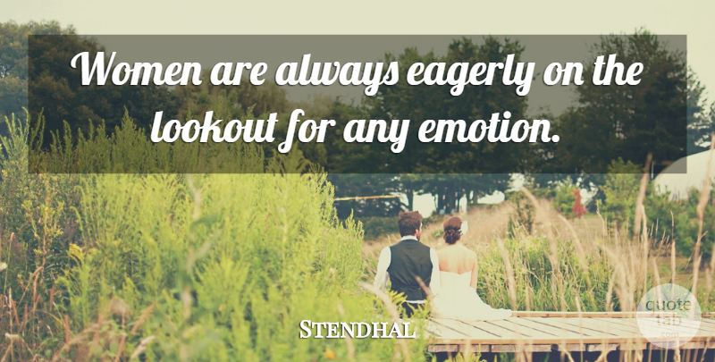 Stendhal Quote About Women, Emotion: Women Are Always Eagerly On...