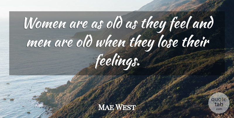 Mae West Quote About Women, Feelings, Feels: Women Are As Old As...