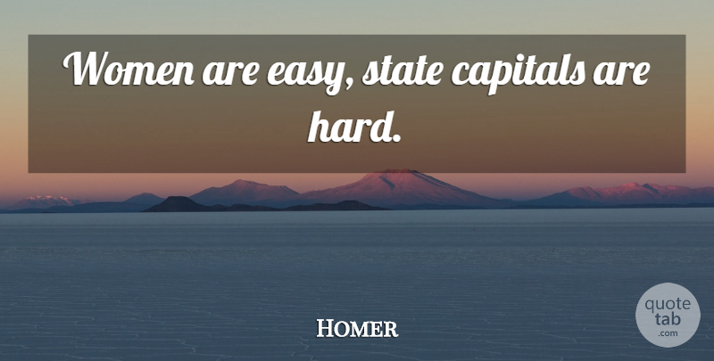 Homer Quote About Easy, States, Hard: Women Are Easy State Capitals...