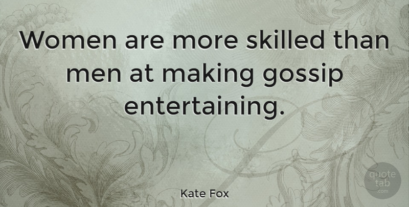Kate Fox Quote About Men, Gossip, Entertaining: Women Are More Skilled Than...