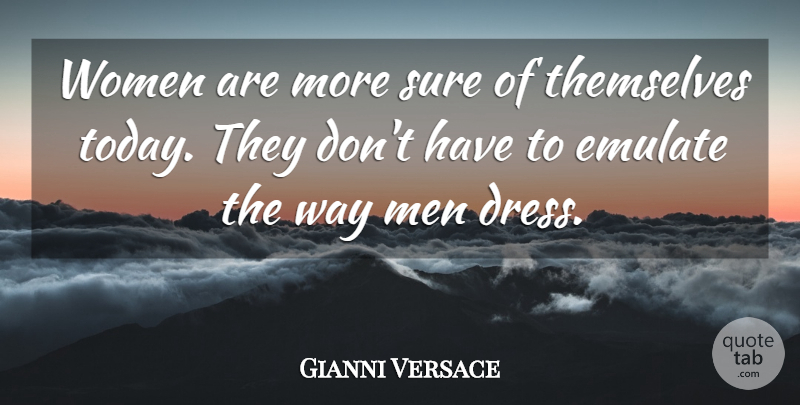 Gianni Versace Quote About Men, Today, Way: Women Are More Sure Of...