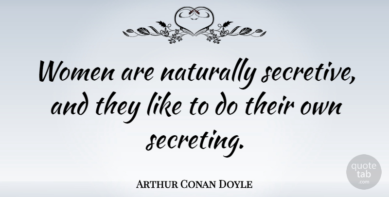 Arthur Conan Doyle Quote About Women, Literature, Holmes: Women Are Naturally Secretive And...