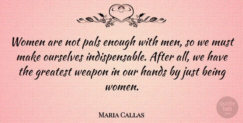 Maria Callas Quote About Men, Hands, Weapons: Women Are Not Pals Enough...