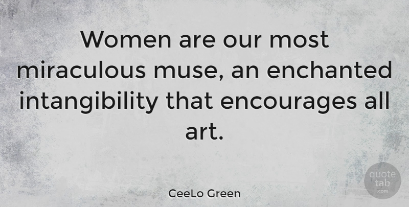 CeeLo Green Quote About Art, Encourages, Miraculous, Women: Women Are Our Most Miraculous...