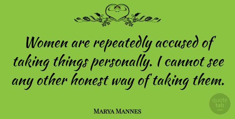 Marya Mannes Quote About Way, Honest, Accused: Women Are Repeatedly Accused Of...