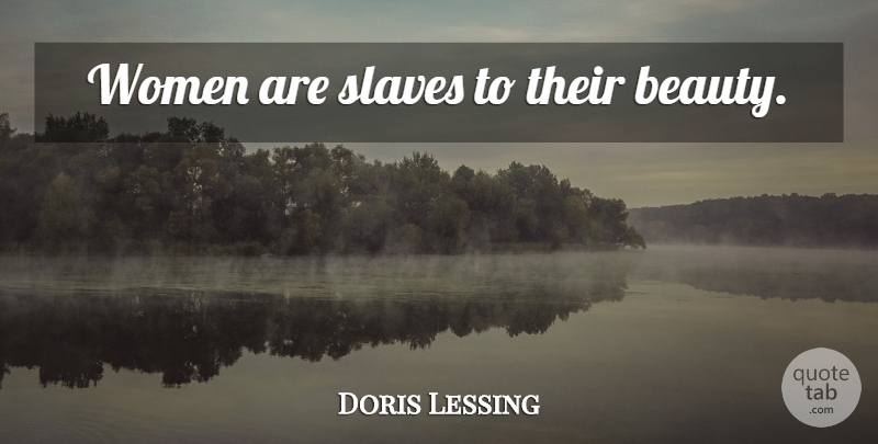 Doris Lessing Quote About Women, Slave, Women Beauty: Women Are Slaves To Their...