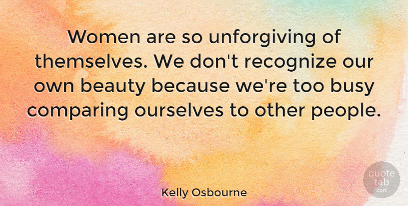 Kelly Osbourne Quote About People, Busy, Compare: Women Are So Unforgiving Of...