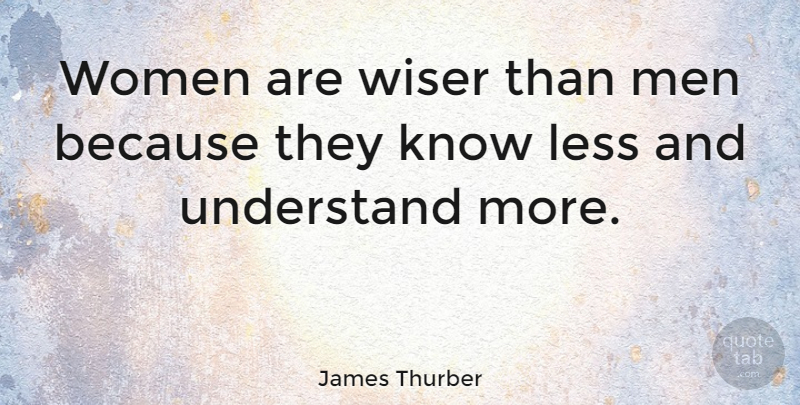 James Thurber Quote About Funny, Witty, Men: Women Are Wiser Than Men...