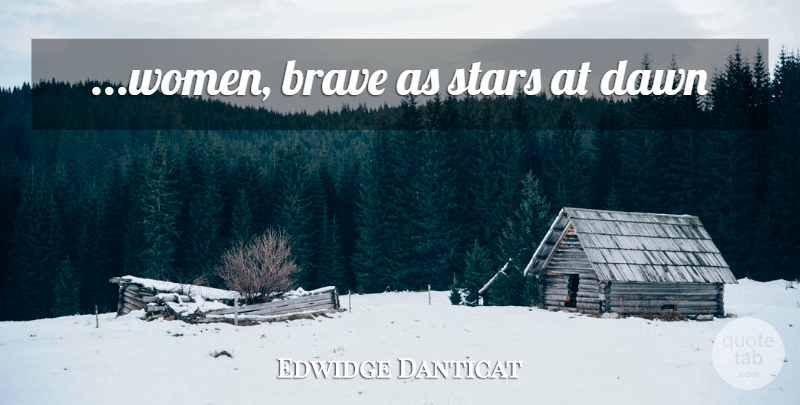 Edwidge Danticat Quote About Stars, Brave, Dawn: Women Brave As Stars At...