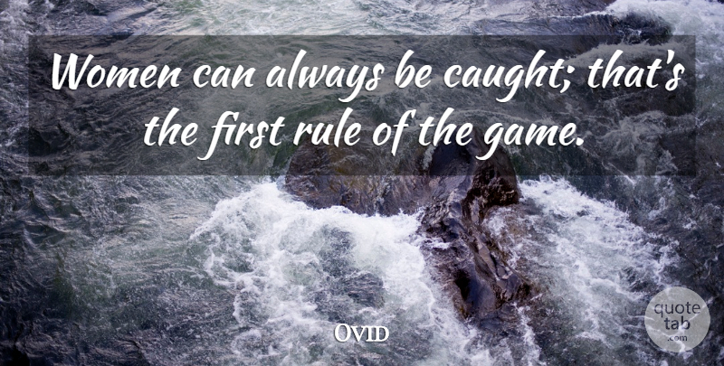 Ovid Quote About Women, Games, Firsts: Women Can Always Be Caught...