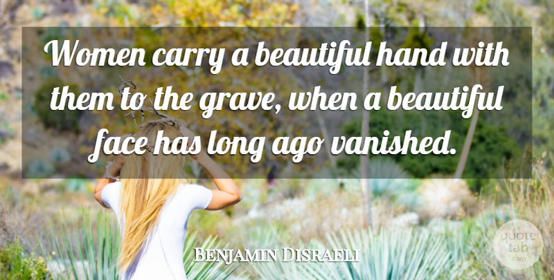 Benjamin Disraeli Quote About Beautiful, Long Ago, Hands: Women Carry A Beautiful Hand...