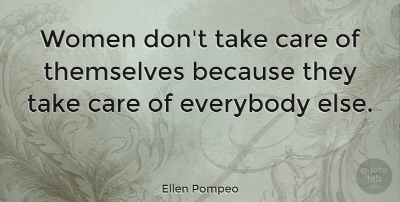 Ellen Pompeo Quote About Care, Take Care: Women Dont Take Care Of...