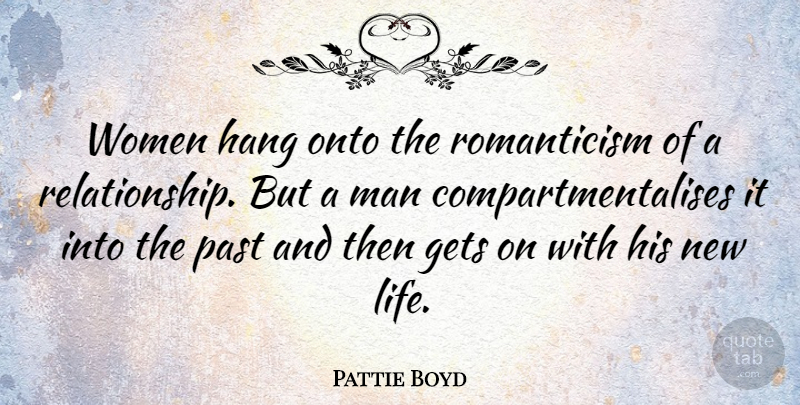 Pattie Boyd Quote About Gets, Hang, Life, Man, Onto: Women Hang Onto The Romanticism...