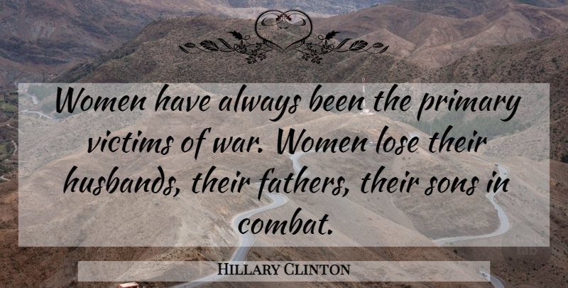 Hillary Clinton Quote About Husband, War, Father: Women Have Always Been The...